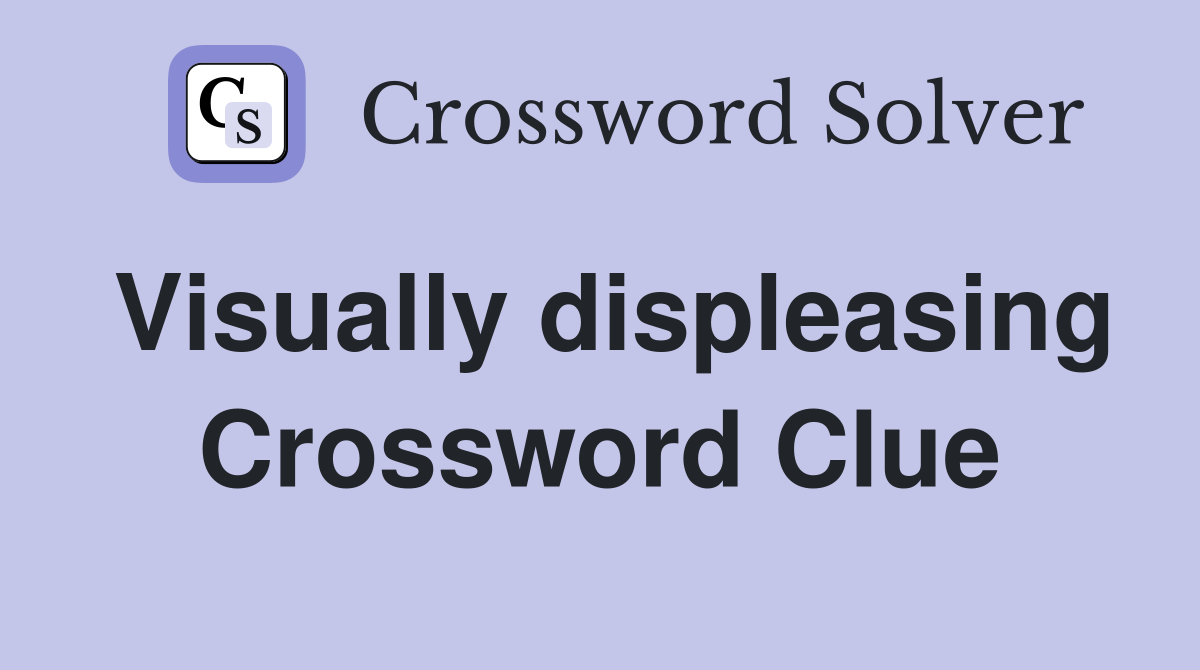 Visually displeasing Crossword Clue