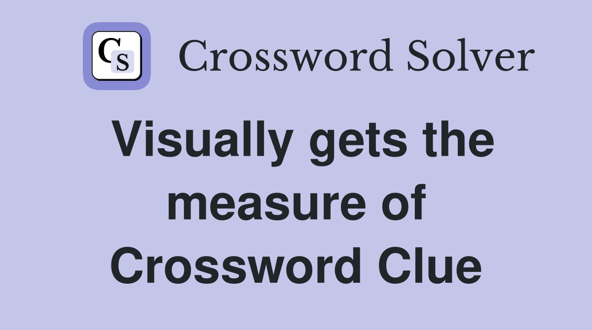 Visually gets the measure of Crossword Clue