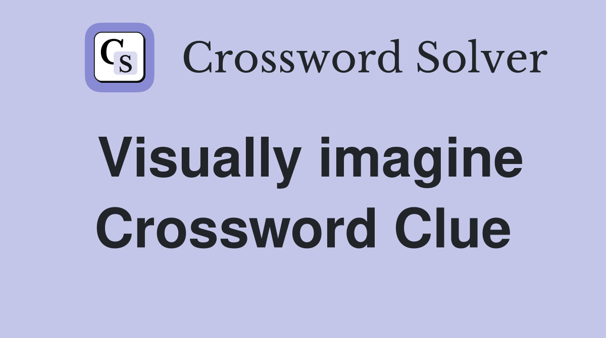 Visually imagine Crossword Clue