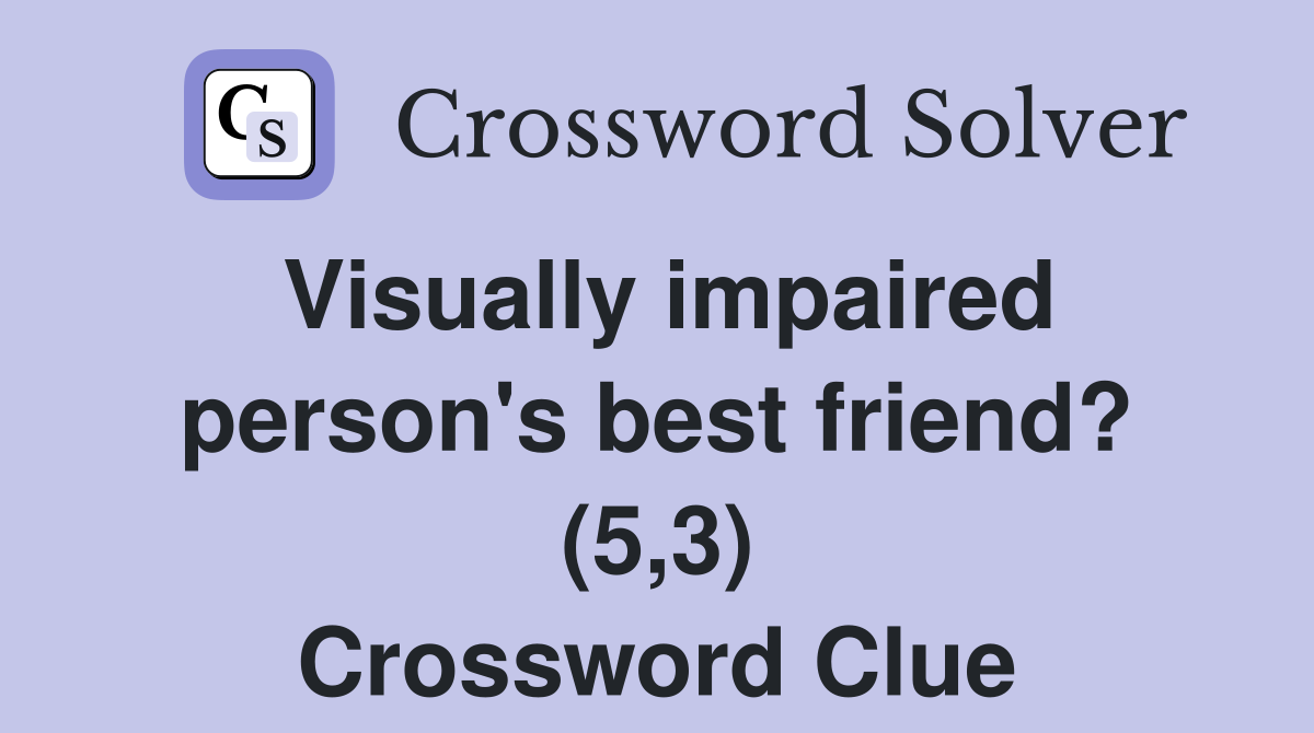 Visually impaired person's best friend? (5,3) Crossword Clue