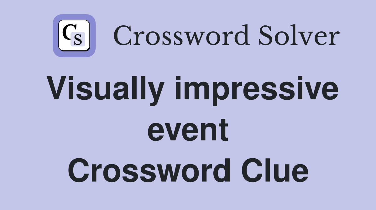 Visually impressive event Crossword Clue