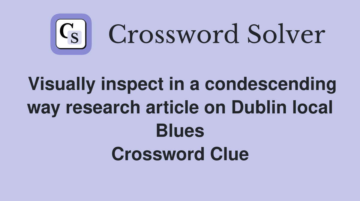 Visually inspect in a condescending way research article on Dublin local Blues Crossword Clue