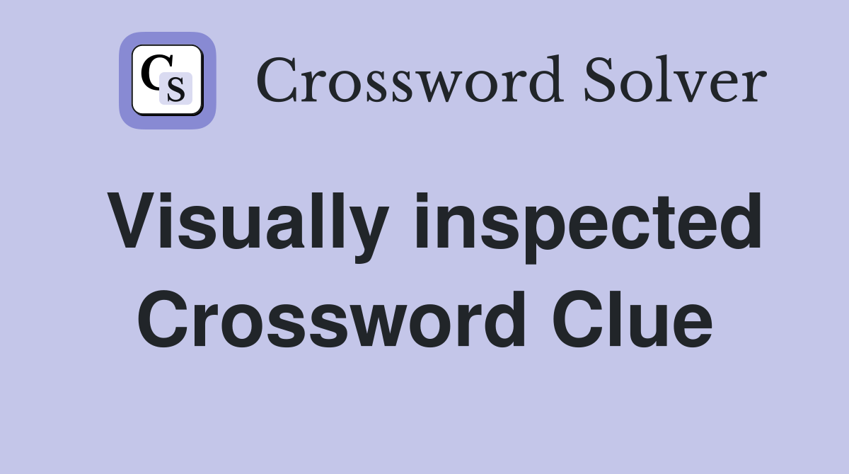 Visually inspected Crossword Clue
