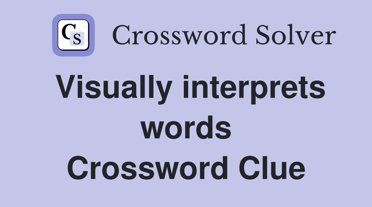 Visually interprets words Crossword Clue