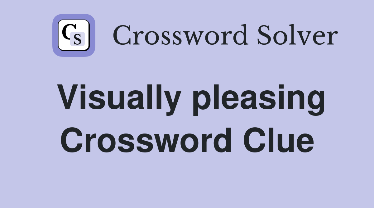 Visually pleasing Crossword Clue