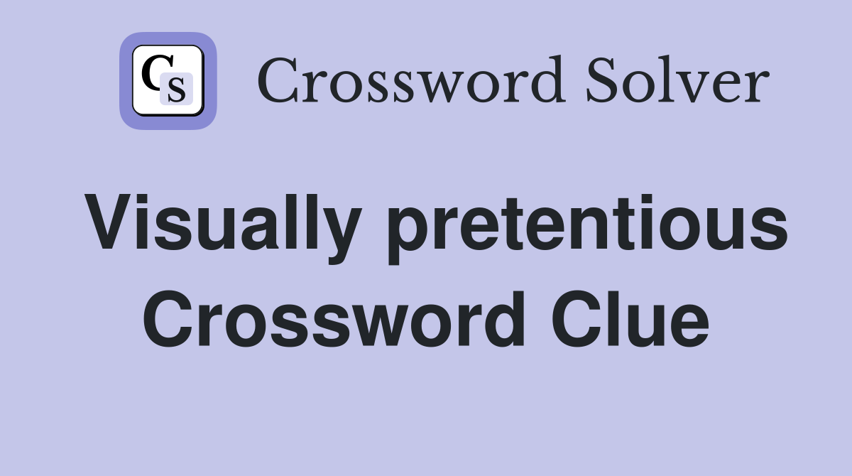 Visually pretentious Crossword Clue