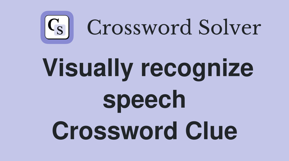 Visually recognize speech Crossword Clue