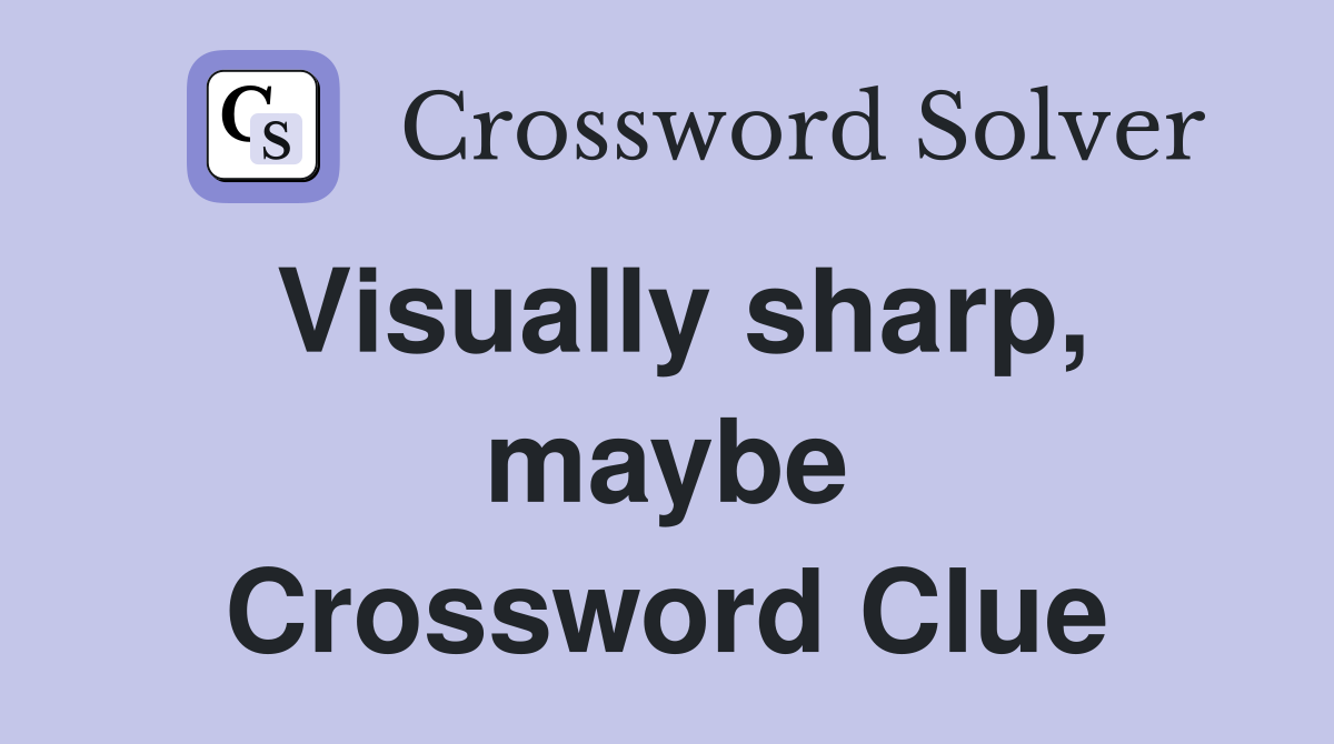 Visually sharp, maybe Crossword Clue