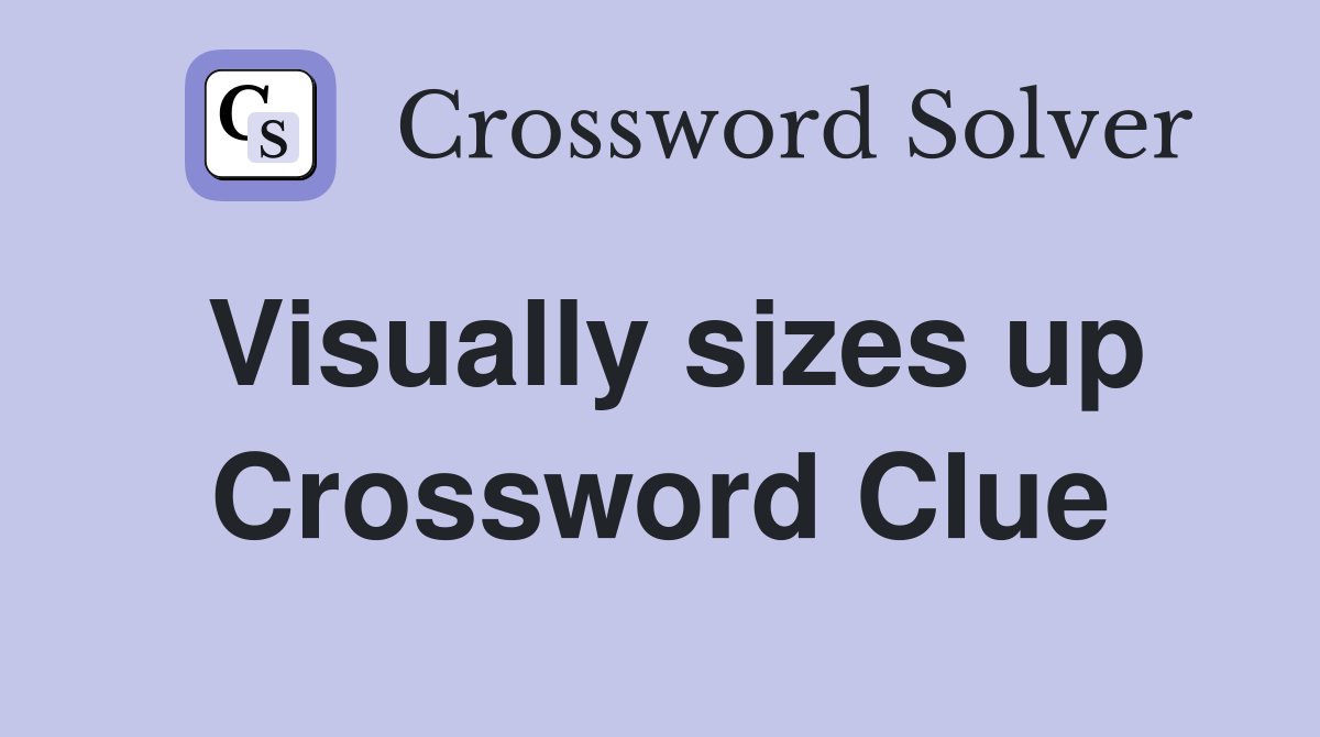 Visually sizes up Crossword Clue