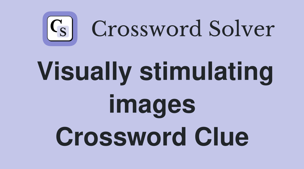 Visually stimulating images Crossword Clue