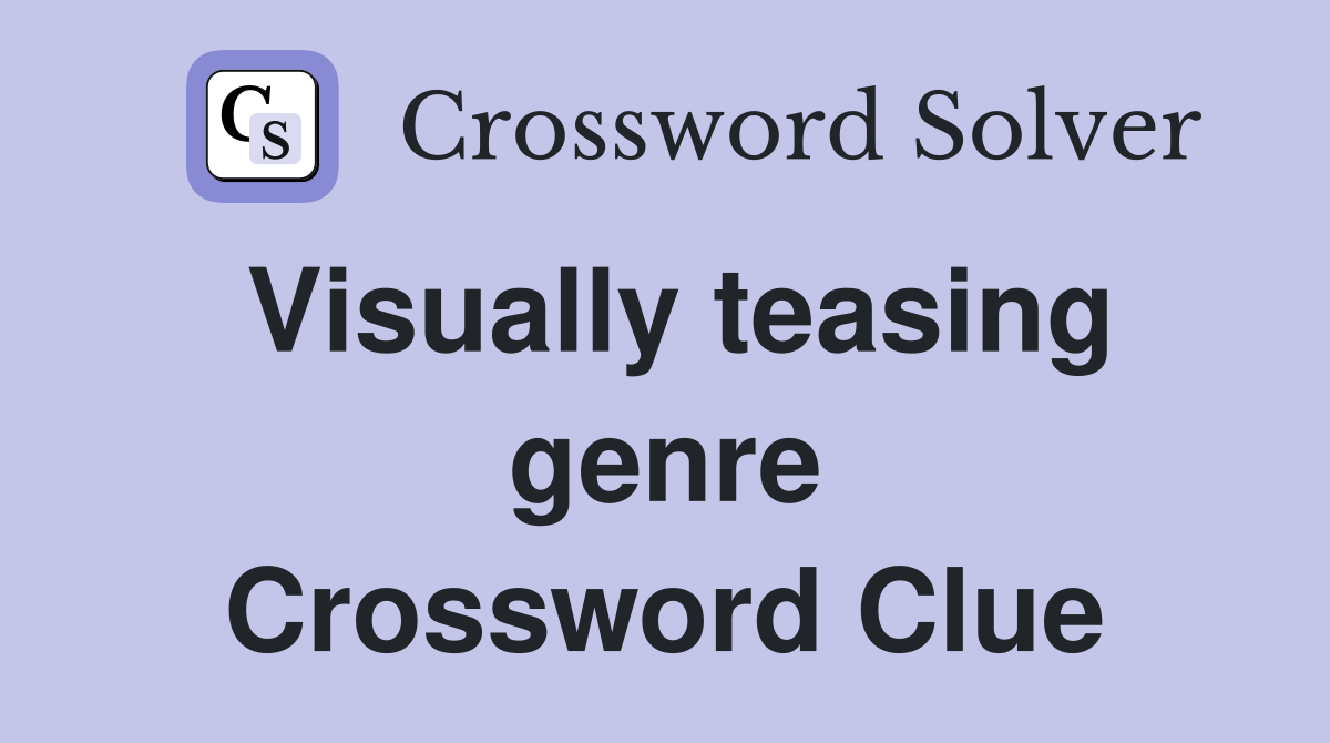 Visually teasing genre Crossword Clue