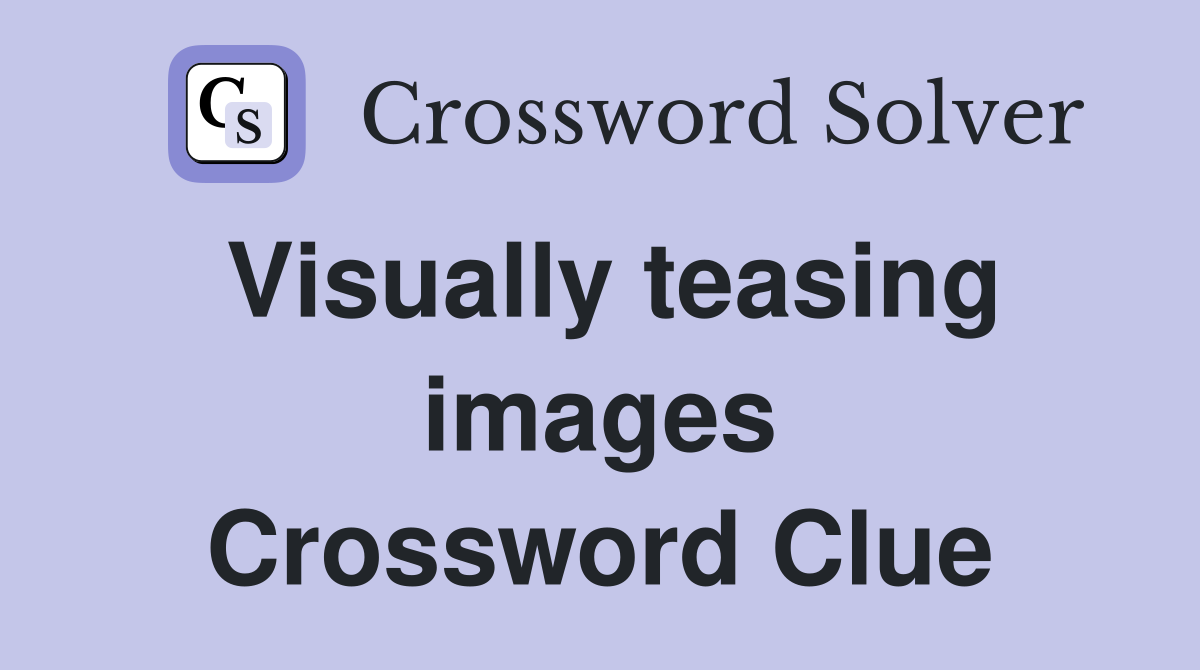 Visually teasing images Crossword Clue