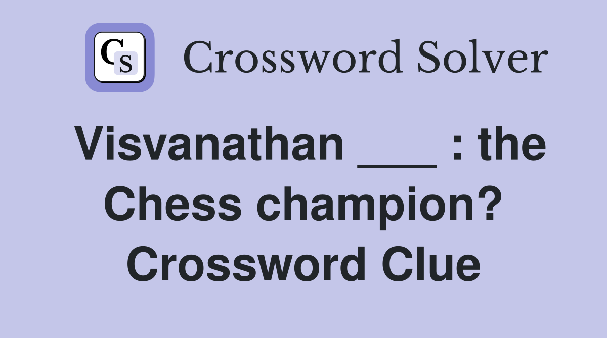 Visvanathan ___ : the Chess champion? Crossword Clue