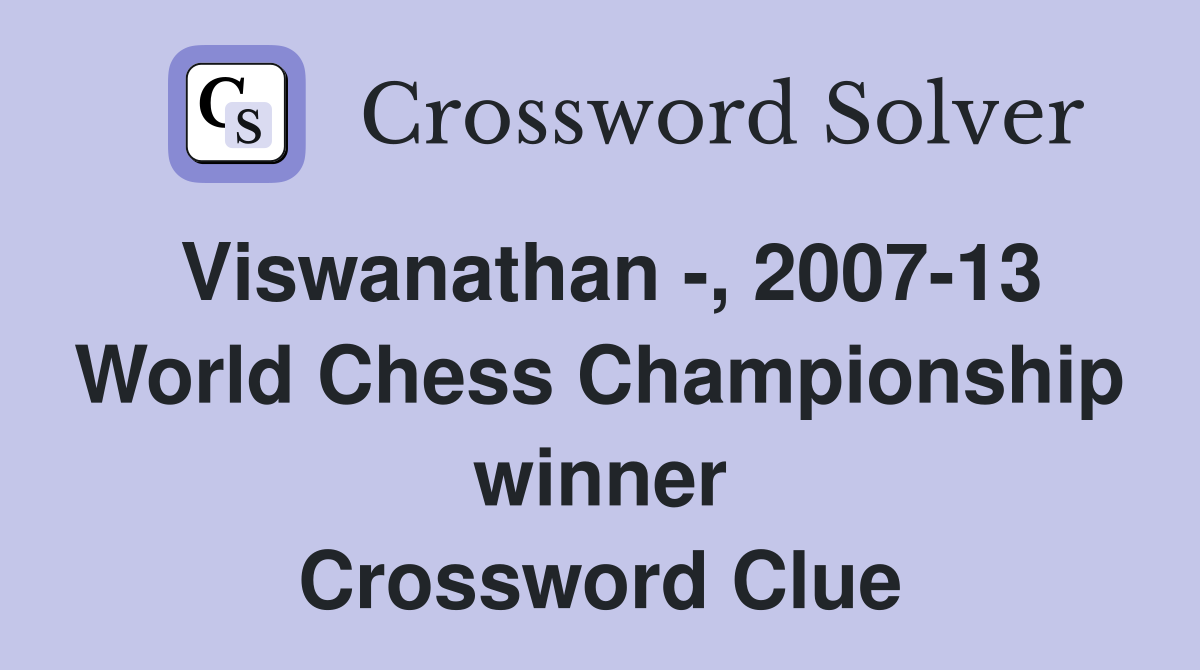 Viswanathan -, 2007-13 World Chess Championship winner Crossword Clue