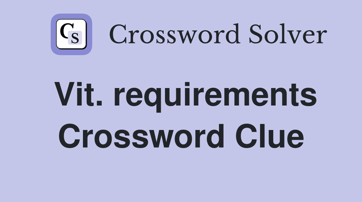 Vit. requirements Crossword Clue