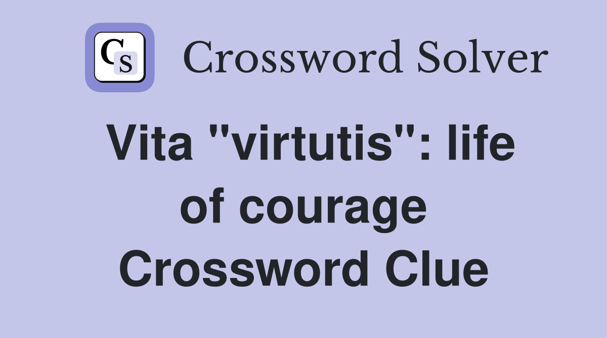 Vita "virtutis": life of courage Crossword Clue