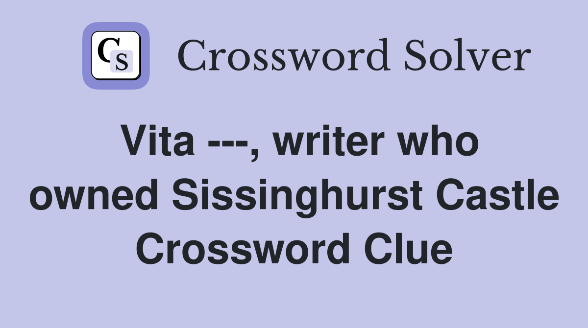 Vita ---, writer who owned Sissinghurst Castle Crossword Clue