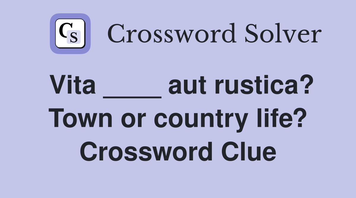 Vita ____ aut rustica? Town or country life? Crossword Clue