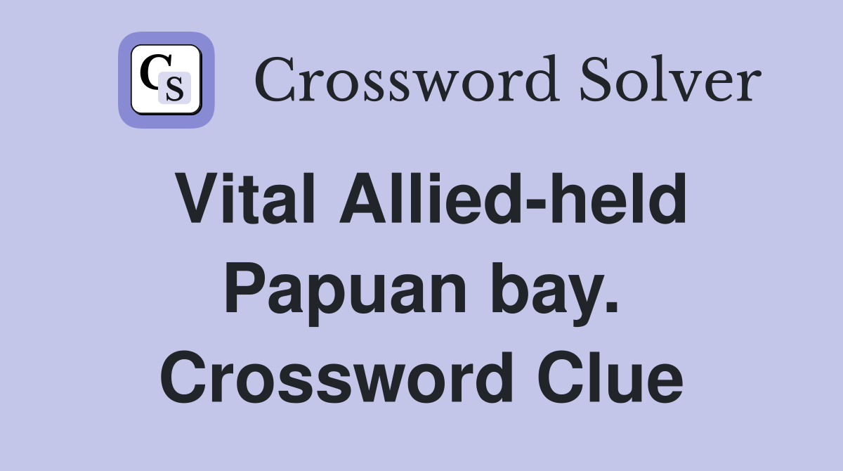 Vital Allied-held Papuan bay. Crossword Clue
