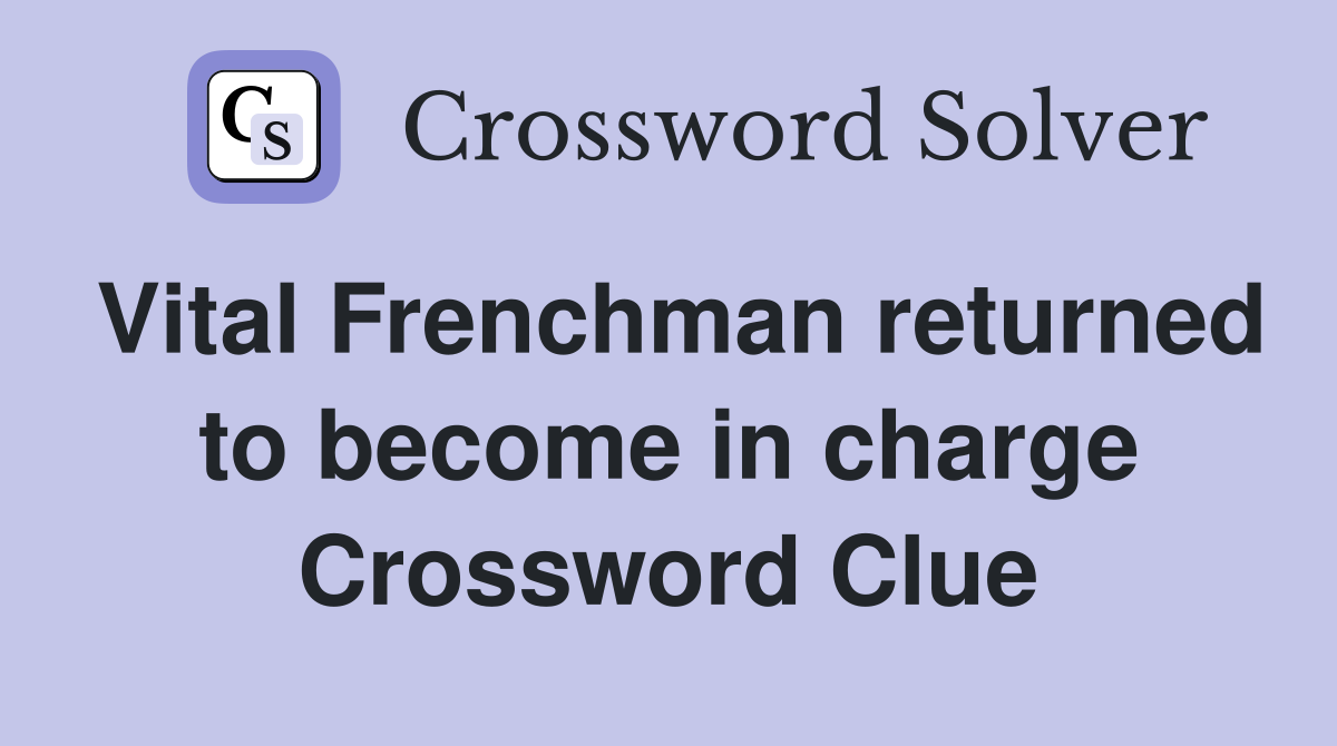 Vital Frenchman returned to become in charge Crossword Clue