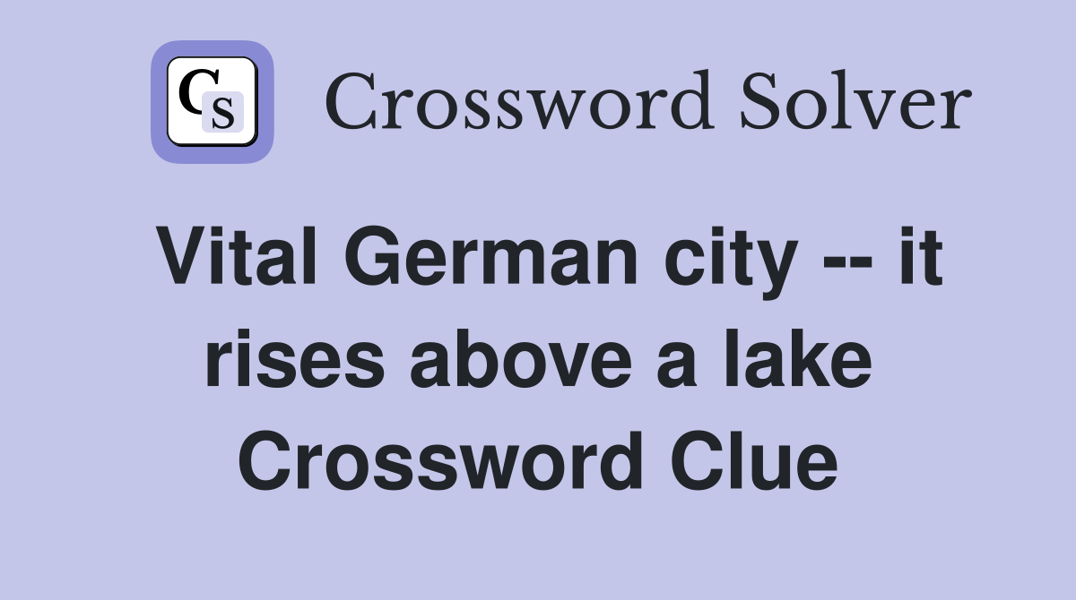 Vital German city -- it rises above a lake Crossword Clue