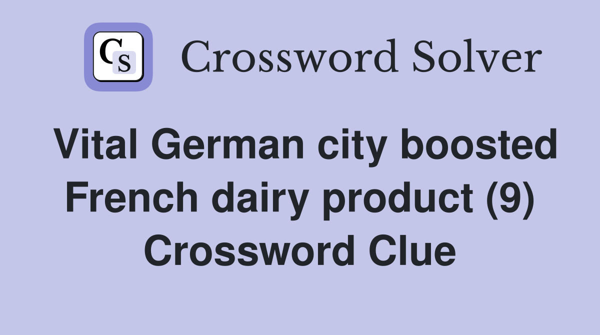 Vital German city boosted French dairy product (9) Crossword Clue