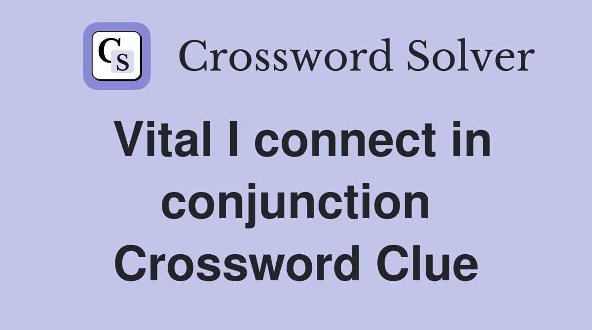 Vital I connect in conjunction Crossword Clue
