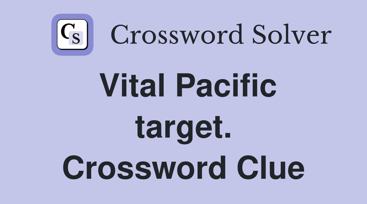 Vital Pacific target. Crossword Clue