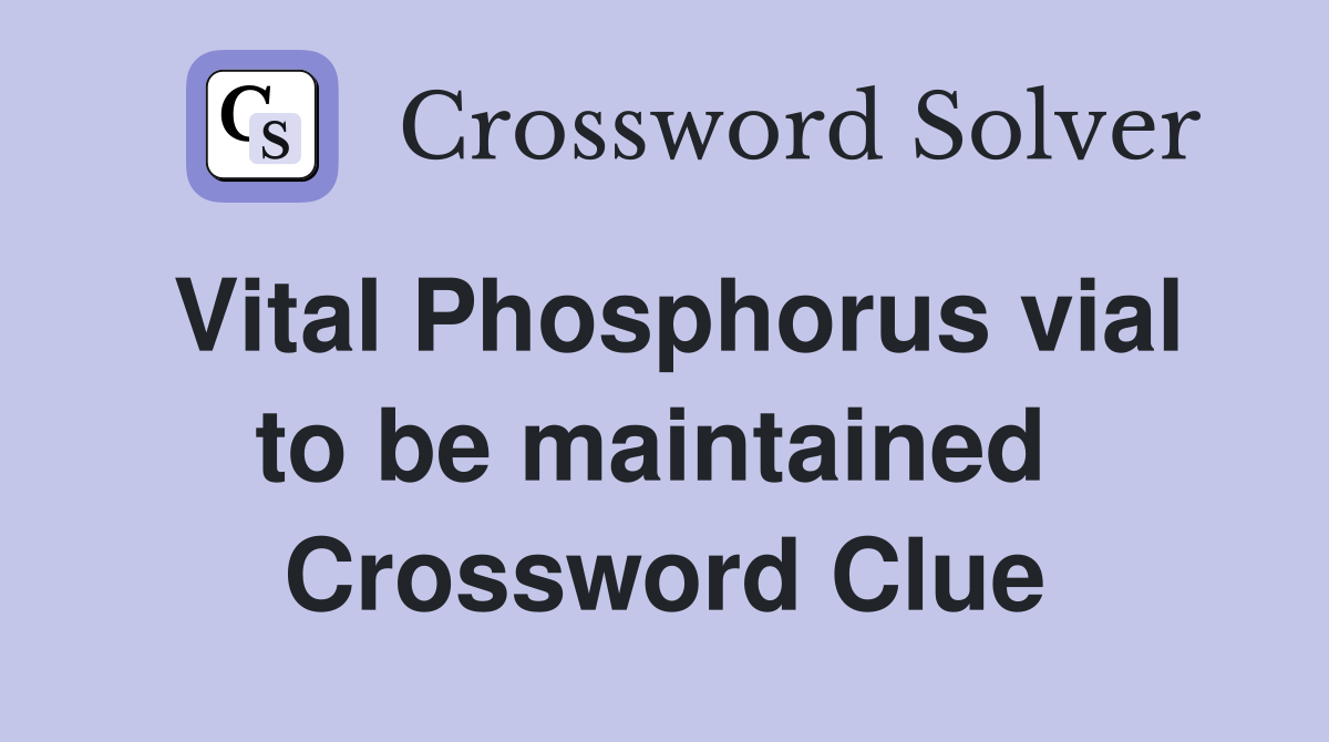 Vital Phosphorus vial to be maintained  Crossword Clue