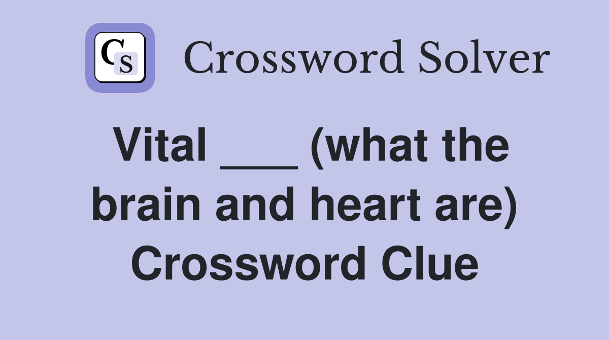 Vital ___ (what the brain and heart are) Crossword Clue