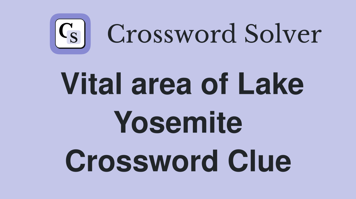 Vital area of Lake Yosemite Crossword Clue