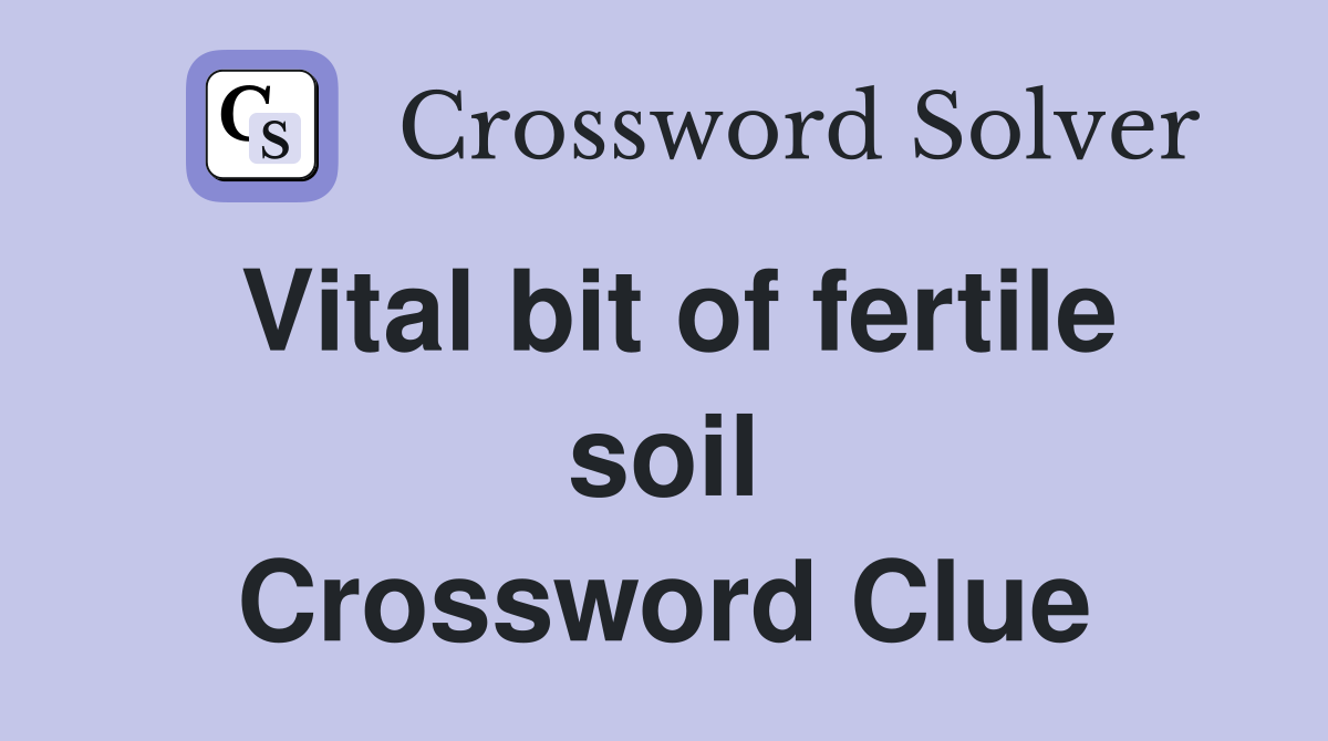 Vital bit of fertile soil Crossword Clue