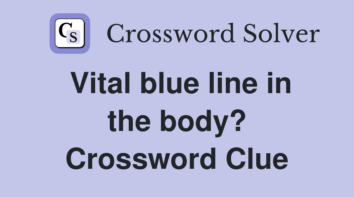 Vital blue line in the body? Crossword Clue