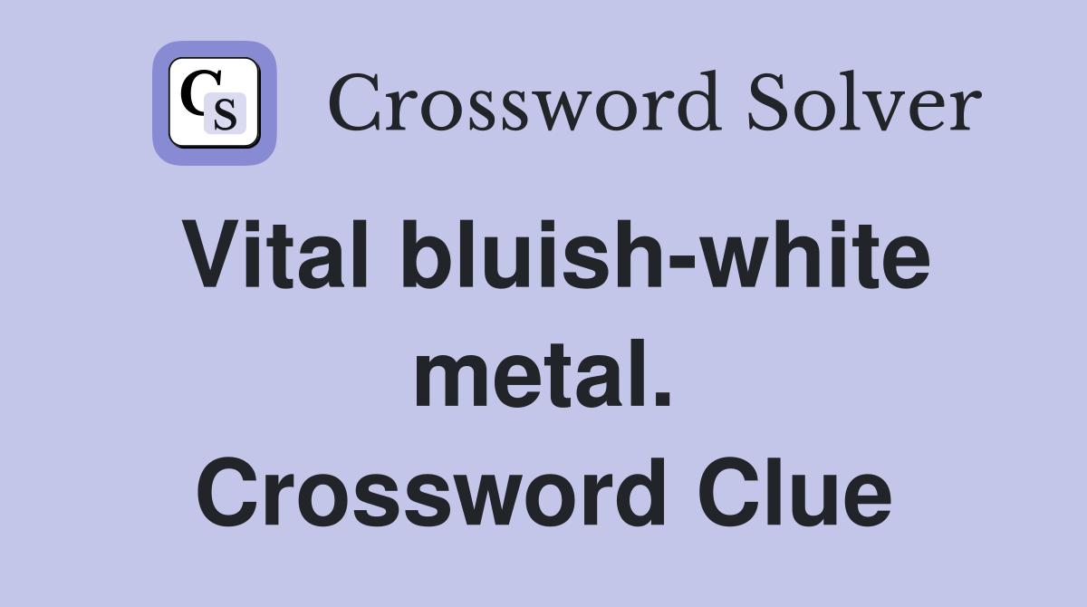 Vital bluish-white metal. Crossword Clue