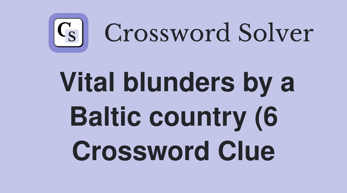 Vital blunders by a Baltic country (6) Crossword Clue Answers Vital blunders by a Baltic country (6) Crossword Clue Answers