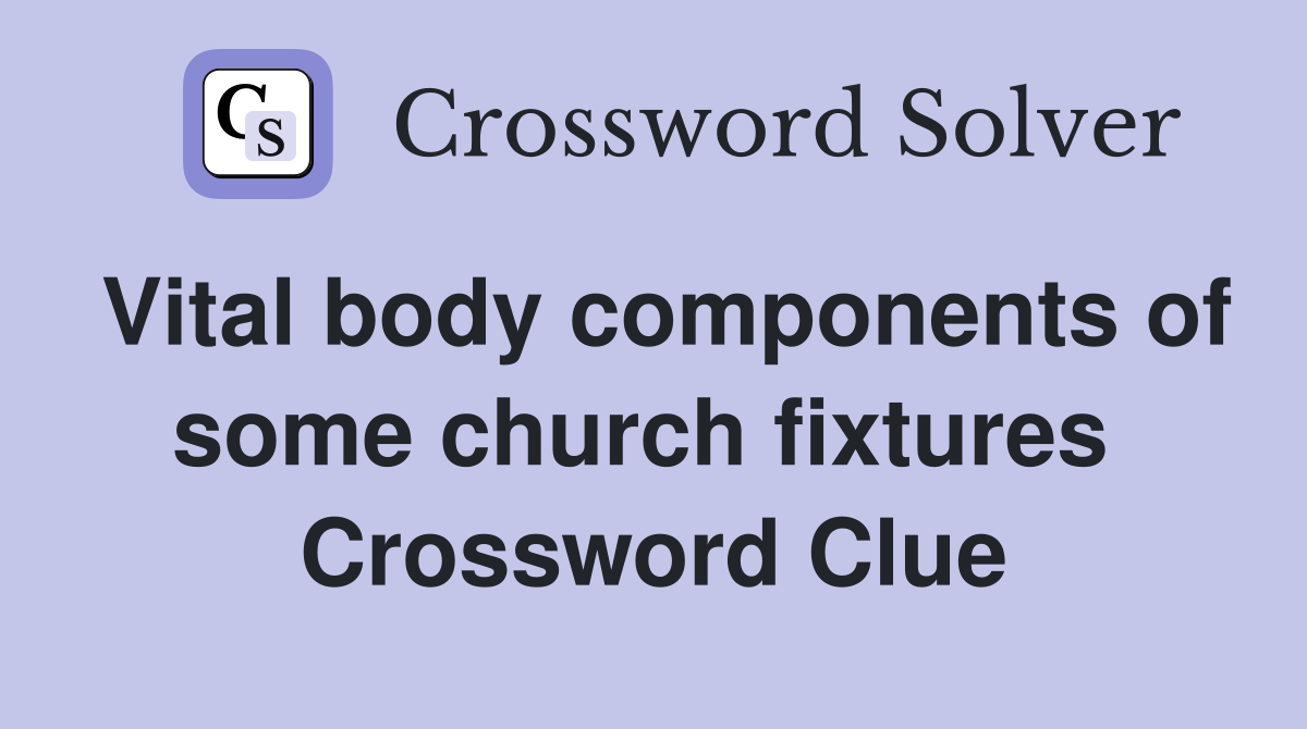 Vital body components of some church fixtures  Crossword Clue