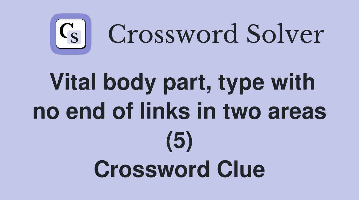 Vital body part, type with no end of links in two areas (5) Crossword Clue