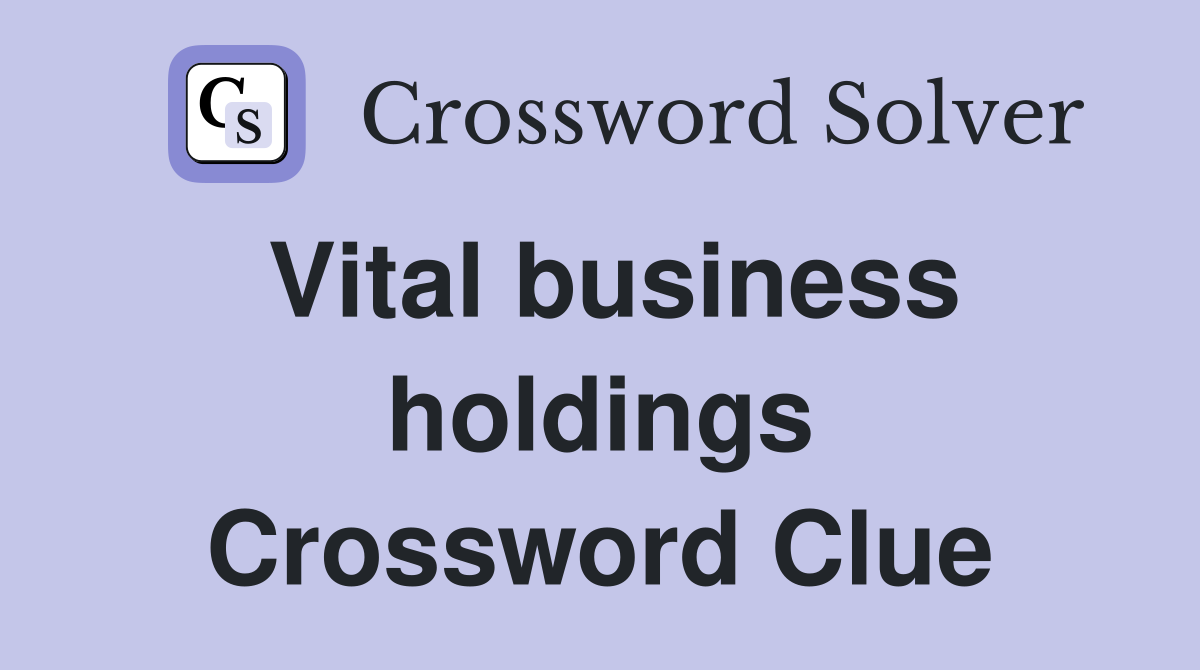 Vital business holdings Crossword Clue