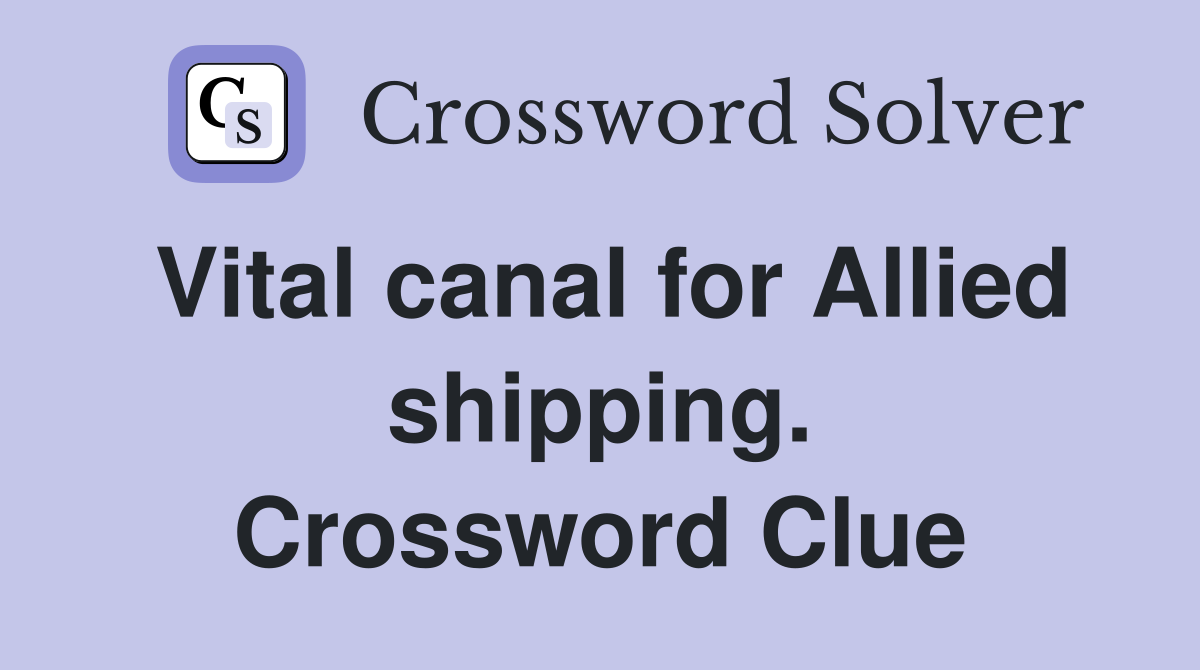 Vital canal for Allied shipping. Crossword Clue