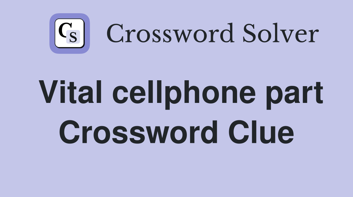 Vital cellphone part Crossword Clue
