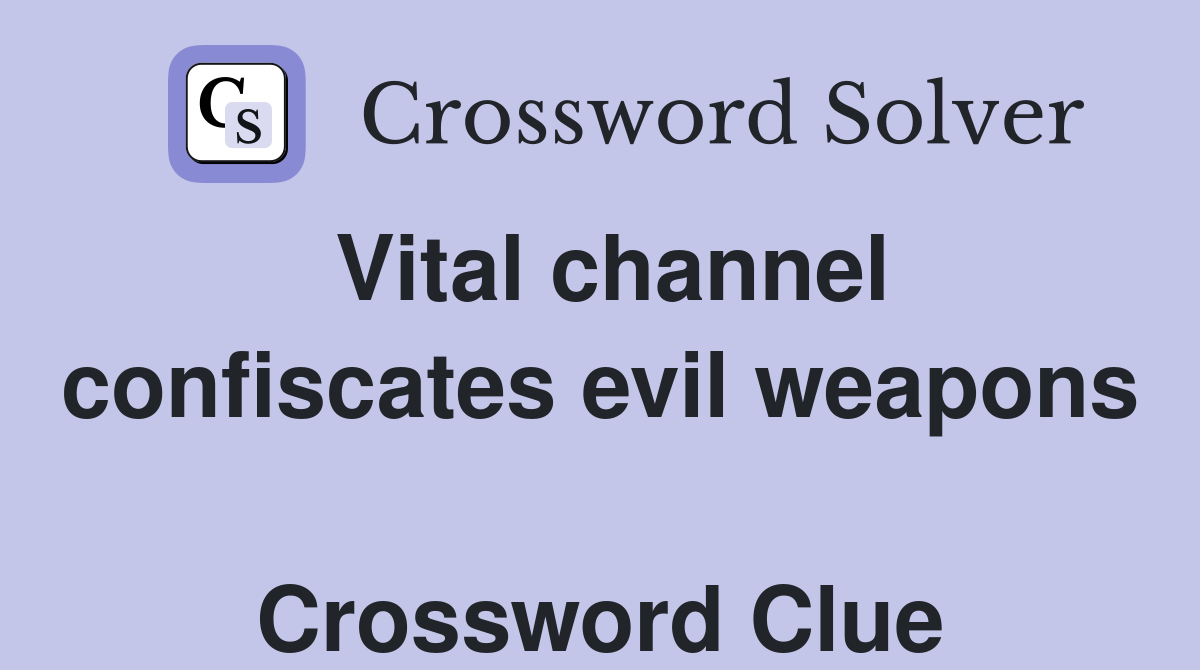 Vital channel confiscates evil weapons  Crossword Clue