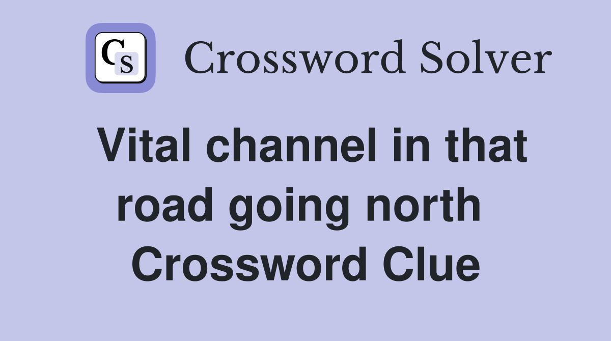 Vital channel in that road going north  Crossword Clue