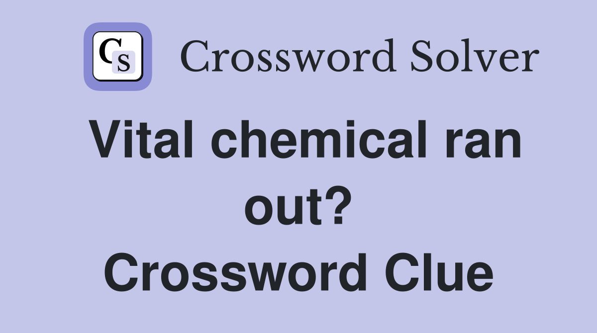 Vital chemical ran out? Crossword Clue