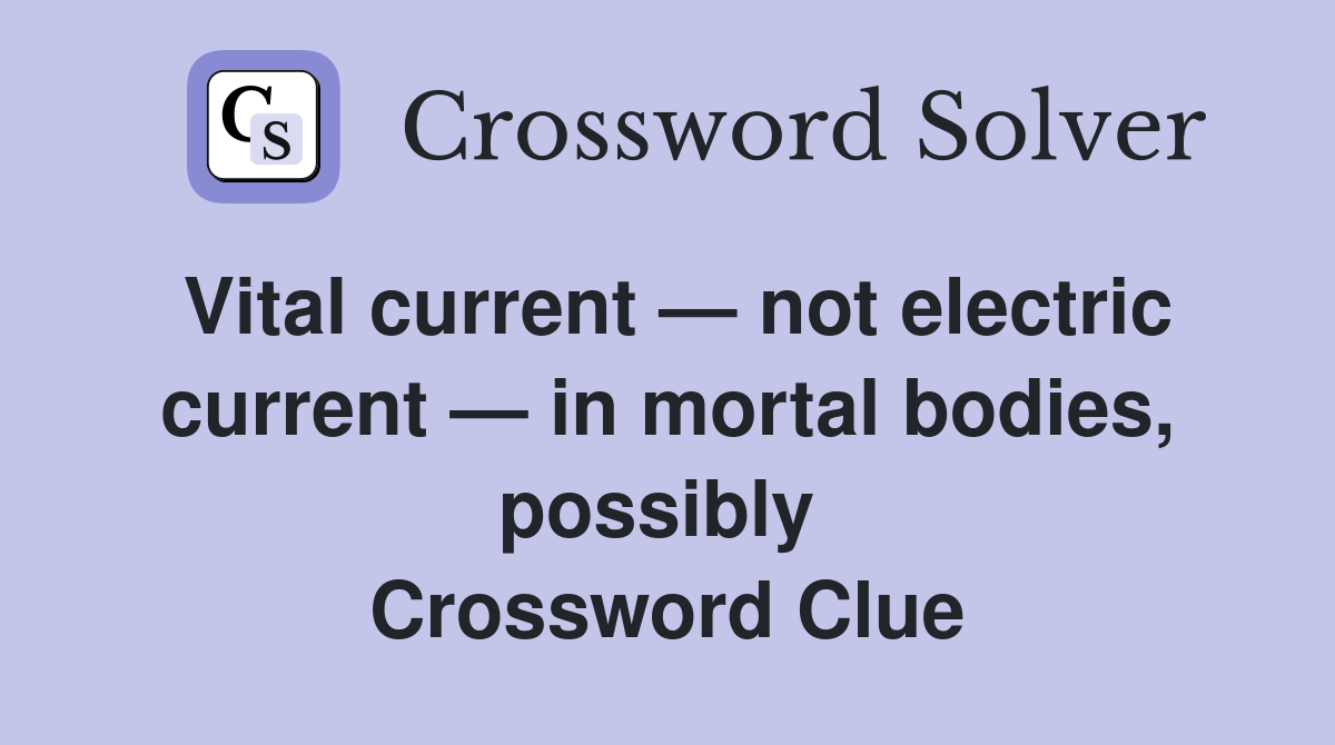 Vital current — not electric current — in mortal bodies, possibly  Crossword Clue