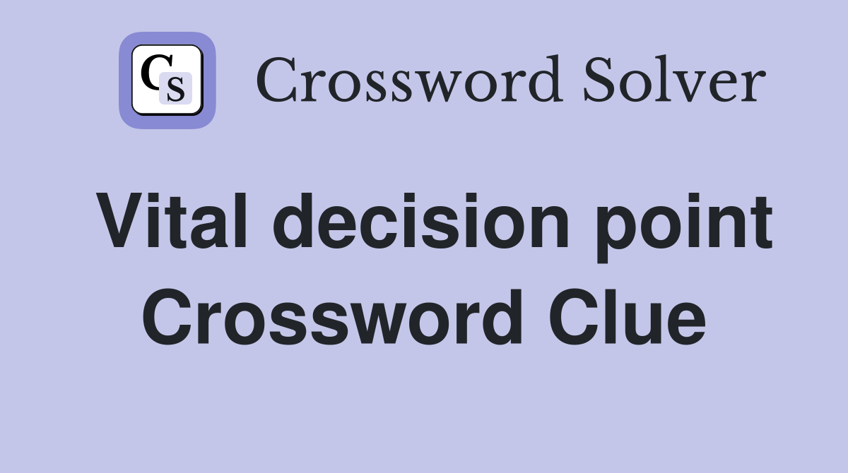 Vital decision point Crossword Clue