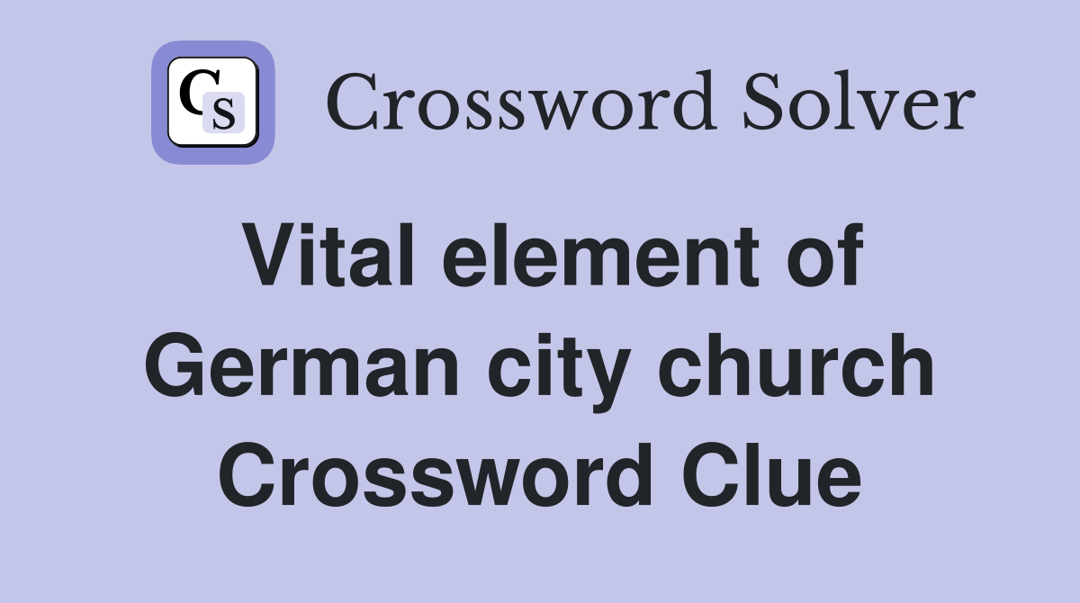 Vital element of German city church Crossword Clue