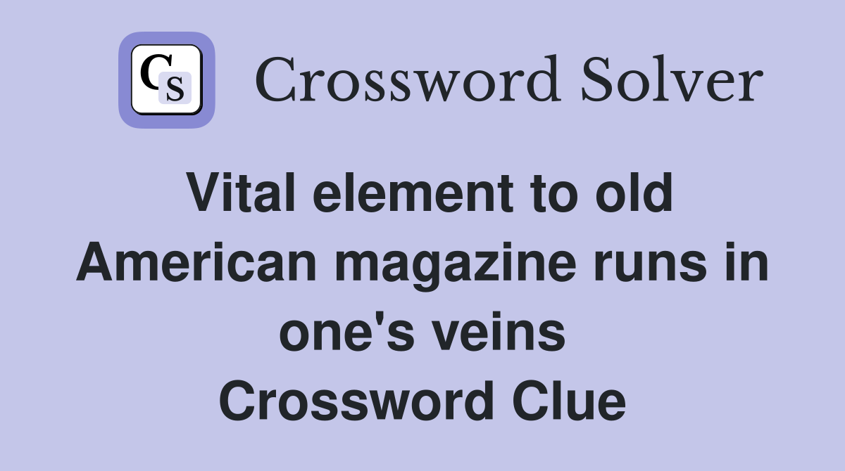 Vital element to old American magazine runs in one's veins Crossword Clue