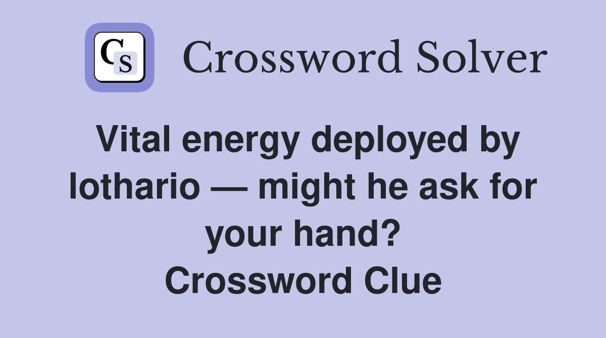 Vital energy deployed by lothario — might he ask for your hand? Crossword Clue