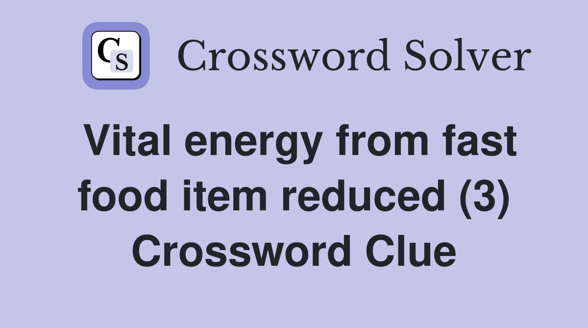 Vital energy from fast food item reduced (3) Crossword Clue