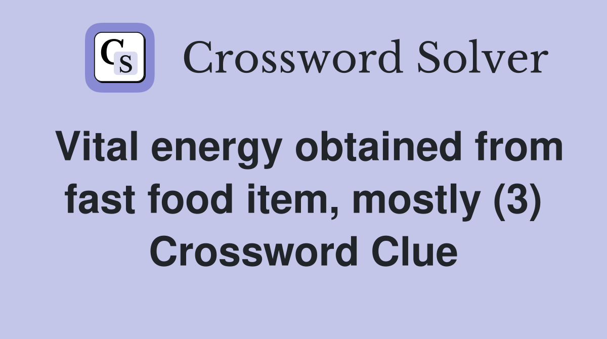 Vital energy obtained from fast food item, mostly (3) Crossword Clue